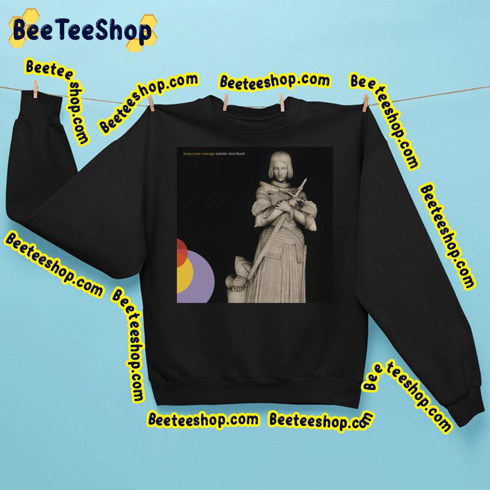 Keep Your Courage Natalie Merchant Trending Unisex Sweatshirt Keep Your Courage Natalie Merchant Trending Unisex Sweatshirt