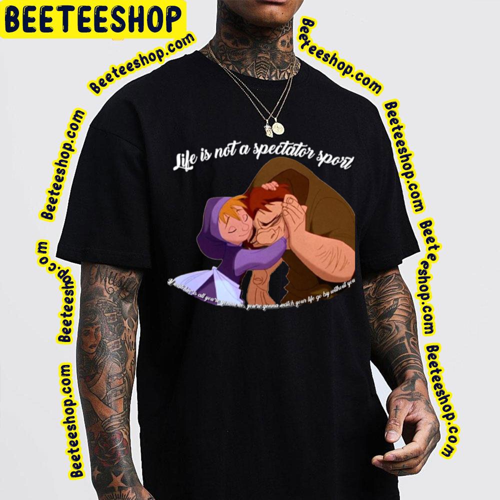 Life Is Not A Spectator Sport The Hunchback Of Notre-Dame Trending Unisex T-Shirt Life Is Not A Spectator Sport The Hunchback Of Notre-Dame Trending Unisex T-Shirt