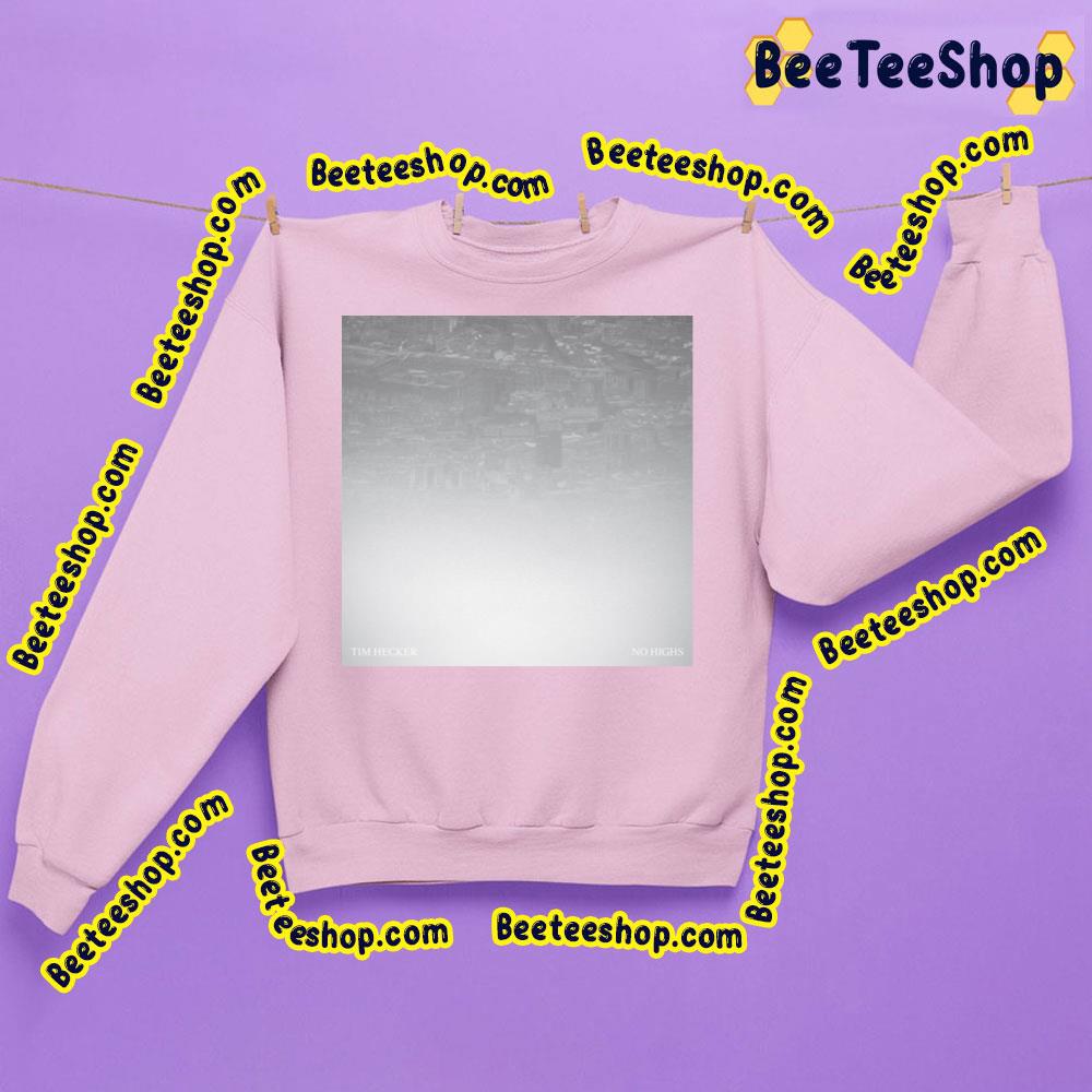 No Highs Tim Hecker Trending Unisex Sweatshirt No Highs Tim Hecker Trending Unisex Sweatshirt