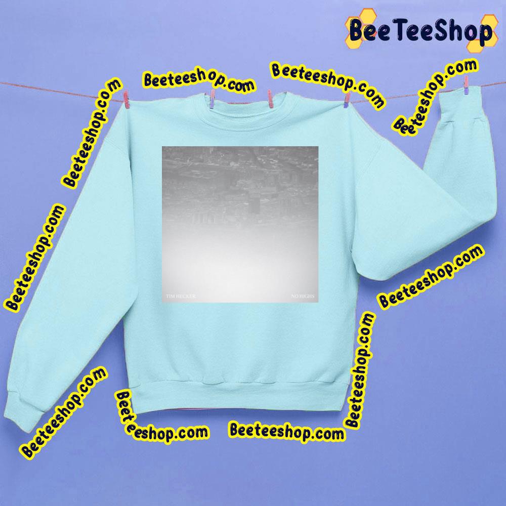 No Highs Tim Hecker Trending Unisex Sweatshirt No Highs Tim Hecker Trending Unisex Sweatshirt