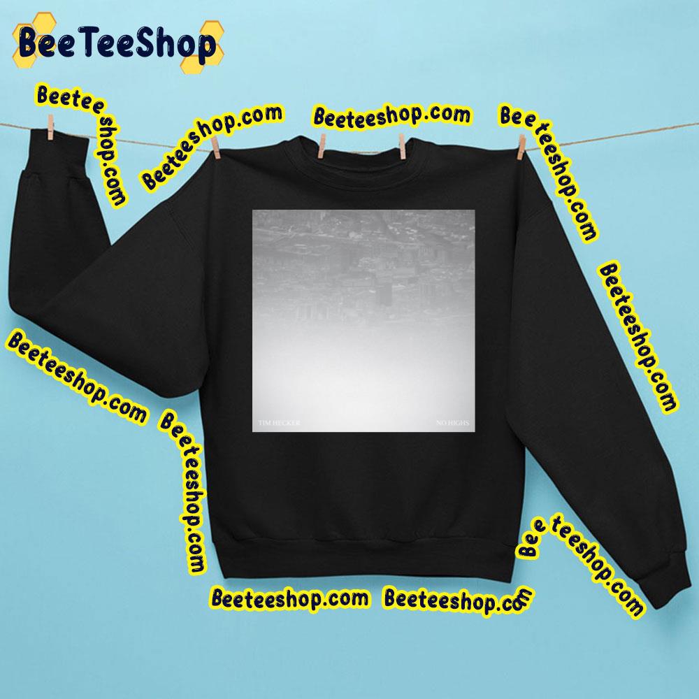 No Highs Tim Hecker Trending Unisex Sweatshirt No Highs Tim Hecker Trending Unisex Sweatshirt