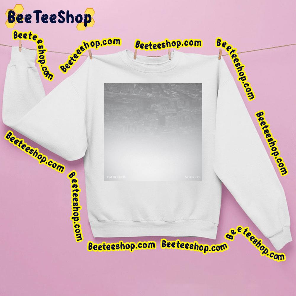 No Highs Tim Hecker Trending Unisex Sweatshirt No Highs Tim Hecker Trending Unisex Sweatshirt