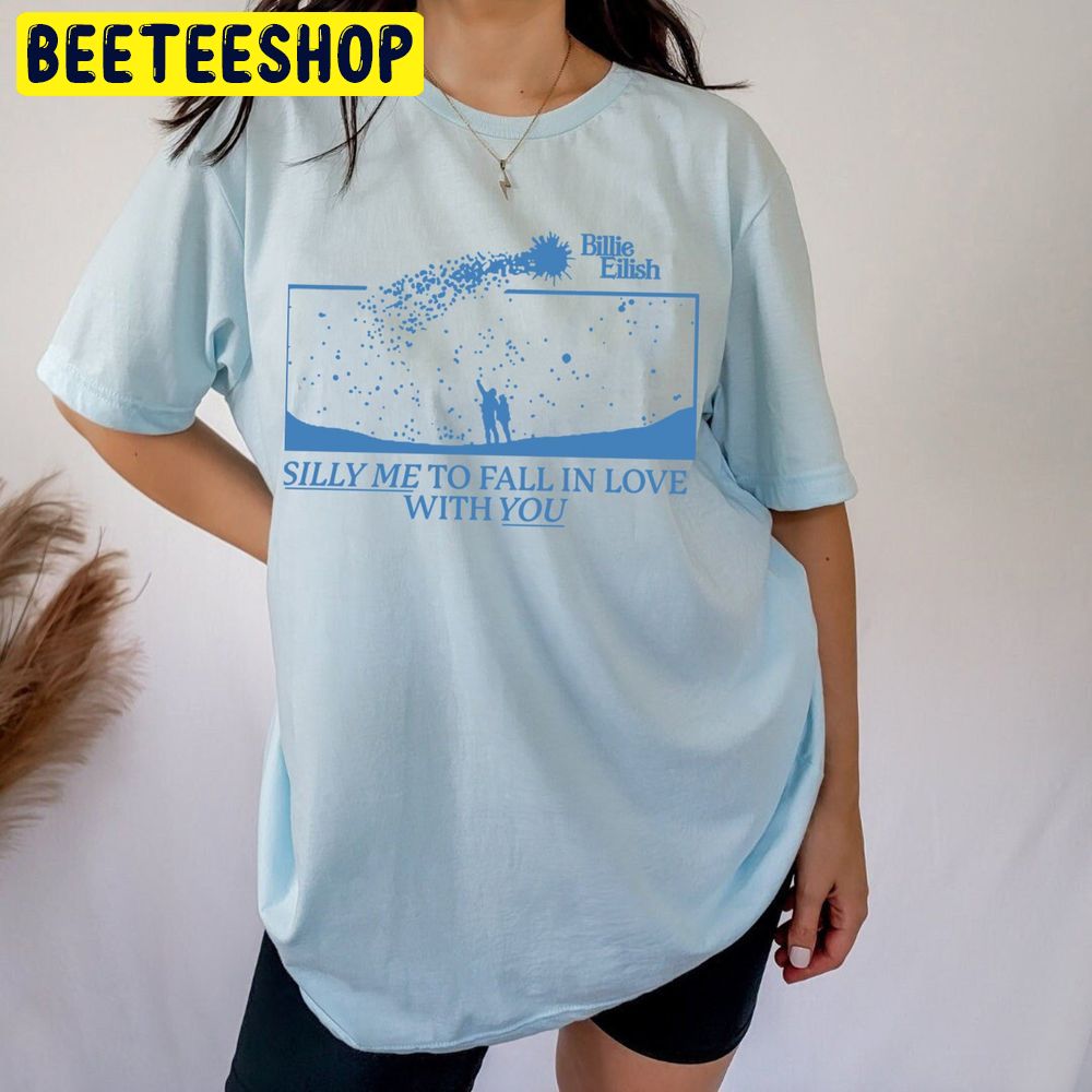 Silly Me To Fall In Love With You Billie Trending Unisex Shirt Silly Me To Fall In Love With You Billie Trending Unisex Shirt