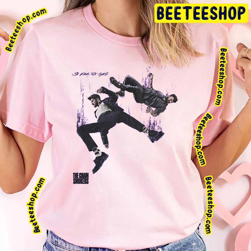 So Far So Good The Chainsmokers Trending Unisex T-Shirt So Far So Good The Chainsmokers Trending Unisex T-Shirt