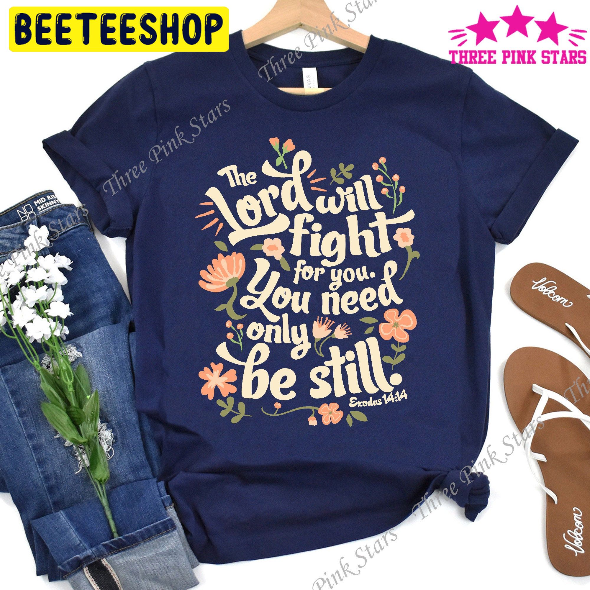 The Lord Will Fight For You You Only Need To Be Still Trending Unisex Shirt The Lord Will Fight For You You Only Need To Be Still Trending Unisex Shirt
