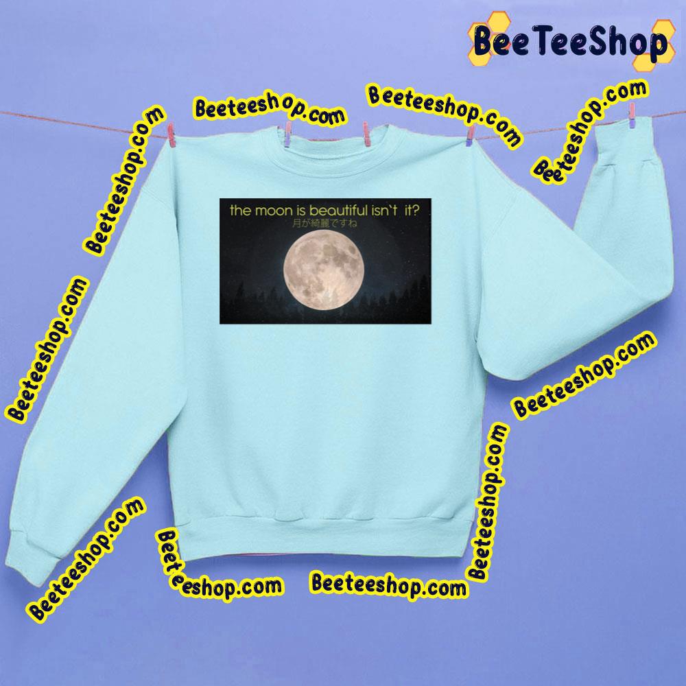 The Moon Is Beautiful Isn't It Trending Unisex Sweatshirt The Moon Is Beautiful Isn't It Trending Unisex Sweatshirt