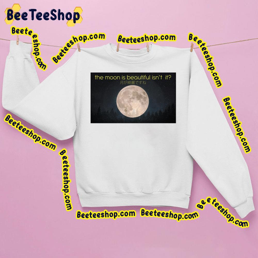 The Moon Is Beautiful Isn't It Trending Unisex Sweatshirt The Moon Is Beautiful Isn't It Trending Unisex Sweatshirt