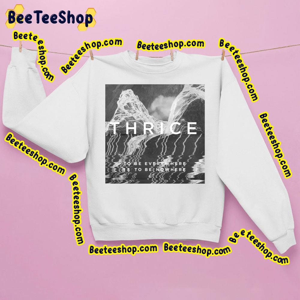 To Be Averywhere Is To Be Nowhere Thrice Trending Unisex Sweatshirt To Be Averywhere Is To Be Nowhere Thrice Trending Unisex Sweatshirt