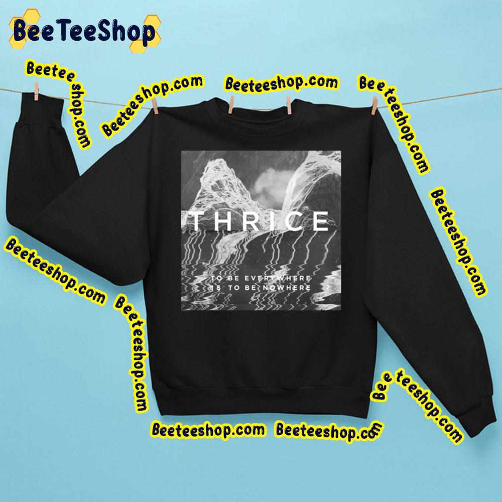 To Be Averywhere Is To Be Nowhere Thrice Trending Unisex Sweatshirt To Be Averywhere Is To Be Nowhere Thrice Trending Unisex Sweatshirt