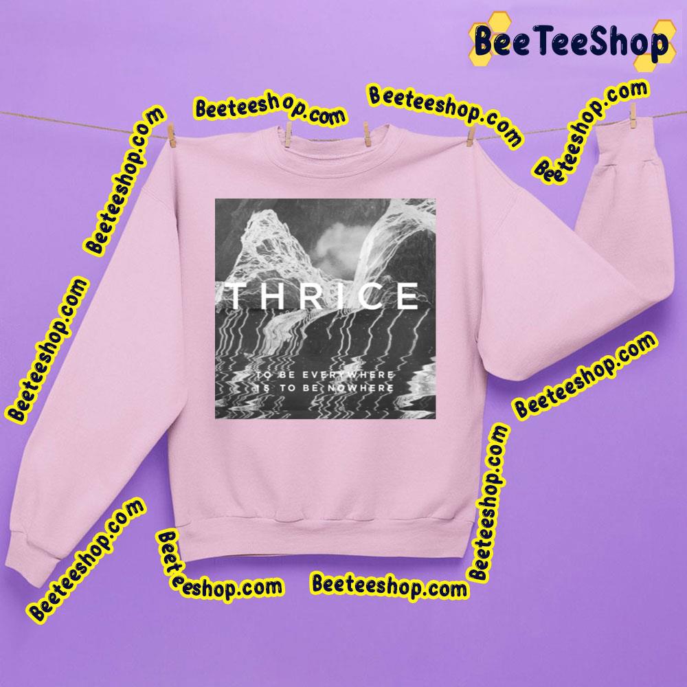 To Be Averywhere Is To Be Nowhere Thrice Trending Unisex Sweatshirt To Be Averywhere Is To Be Nowhere Thrice Trending Unisex Sweatshirt