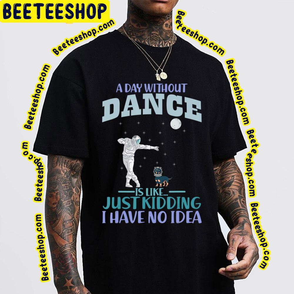 A Day Without Dance Is Like Just Kidding I Have No Idea Dachshund Helmet Astronaut Trending Unisex T-Shirt A Day Without Dance Is Like Just Kidding I Have No Idea Dachshund Helmet Astronaut Trending Unisex T-Shirt