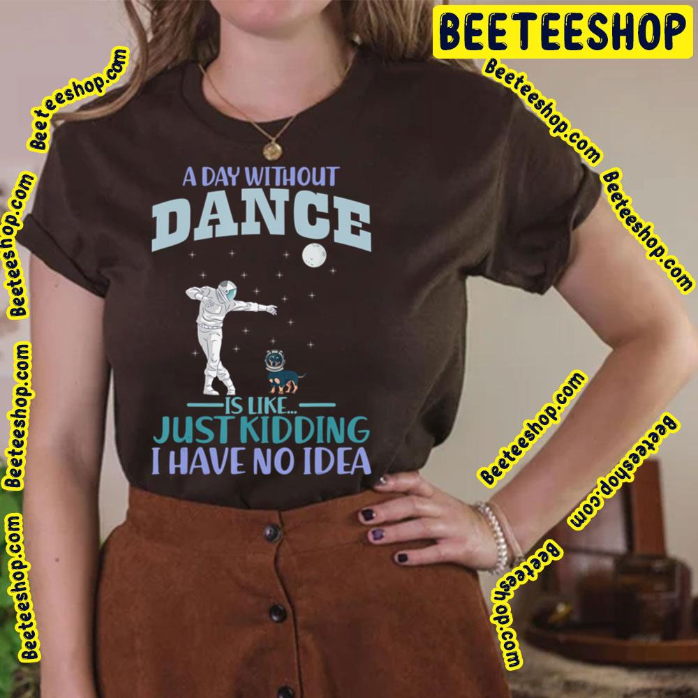A Day Without Dance Is Like Just Kidding I Have No Idea Dachshund Helmet Astronaut Trending Unisex T-Shirt A Day Without Dance Is Like Just Kidding I Have No Idea Dachshund Helmet Astronaut Trending Unisex T-Shirt
