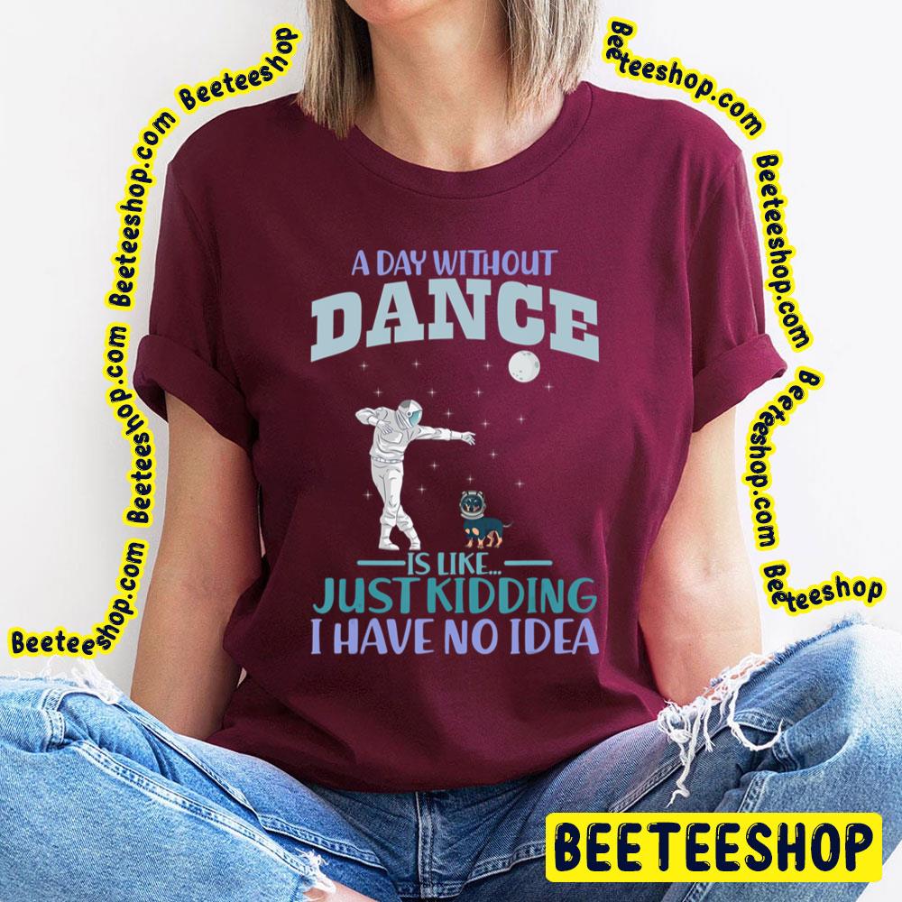 A Day Without Dance Is Like Just Kidding I Have No Idea Dachshund Helmet Astronaut Trending Unisex T-Shirt A Day Without Dance Is Like Just Kidding I Have No Idea Dachshund Helmet Astronaut Trending Unisex T-Shirt