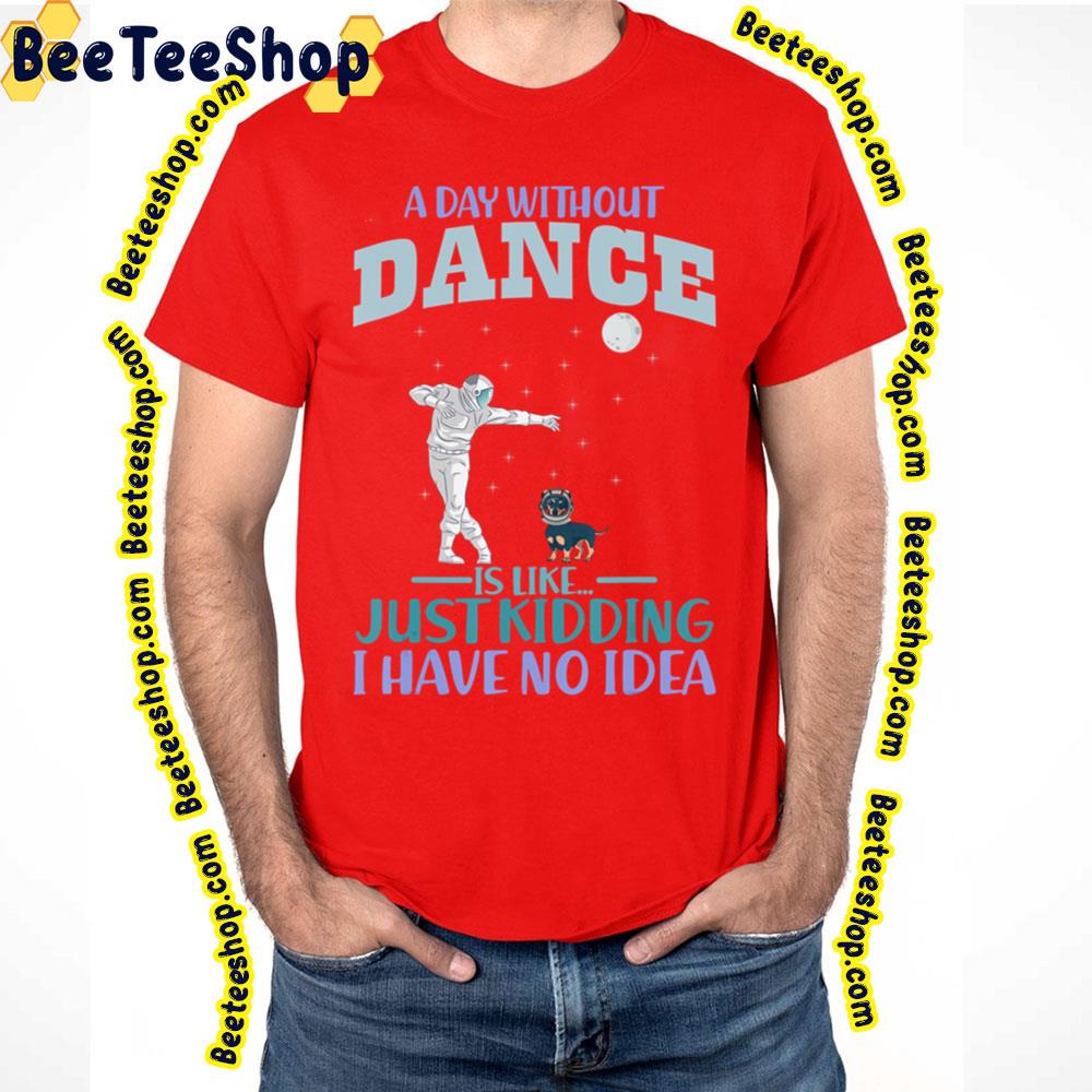 A Day Without Dance Is Like Just Kidding I Have No Idea Dachshund Helmet Astronaut Trending Unisex T-Shirt A Day Without Dance Is Like Just Kidding I Have No Idea Dachshund Helmet Astronaut Trending Unisex T-Shirt
