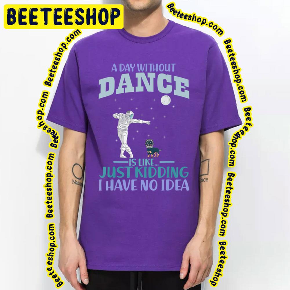 A Day Without Dance Is Like Just Kidding I Have No Idea Dachshund Helmet Astronaut Trending Unisex T-Shirt A Day Without Dance Is Like Just Kidding I Have No Idea Dachshund Helmet Astronaut Trending Unisex T-Shirt