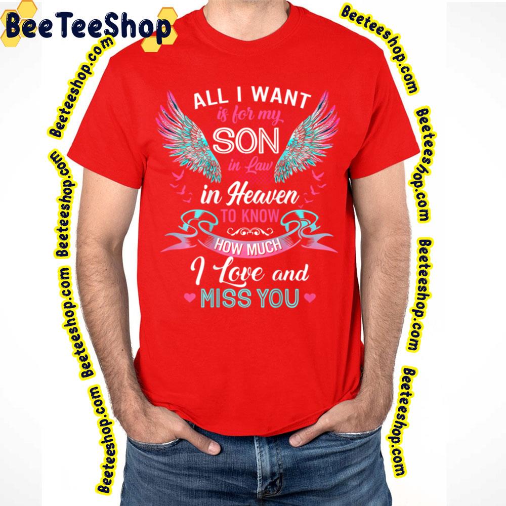 All I Want Is For My Son In Law In Heaven To Know How Much I Love And Miss You Trending Unisex T-Shirt All I Want Is For My Son In Law In Heaven To Know How Much I Love And Miss You Trending Unisex T-Shirt
