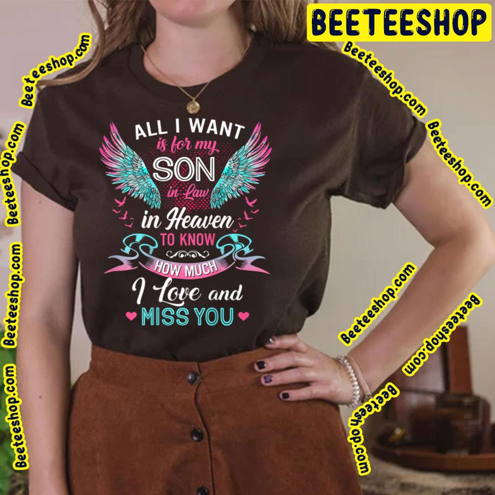 All I Want Is For My Son In Law In Heaven To Know How Much I Love And Miss You Trending Unisex T-Shirt All I Want Is For My Son In Law In Heaven To Know How Much I Love And Miss You Trending Unisex T-Shirt