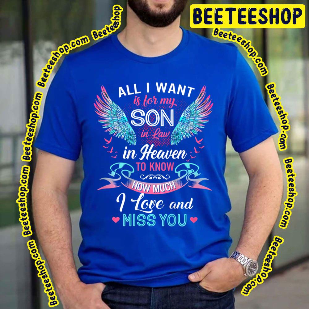 All I Want Is For My Son In Law In Heaven To Know How Much I Love And Miss You Trending Unisex T-Shirt All I Want Is For My Son In Law In Heaven To Know How Much I Love And Miss You Trending Unisex T-Shirt