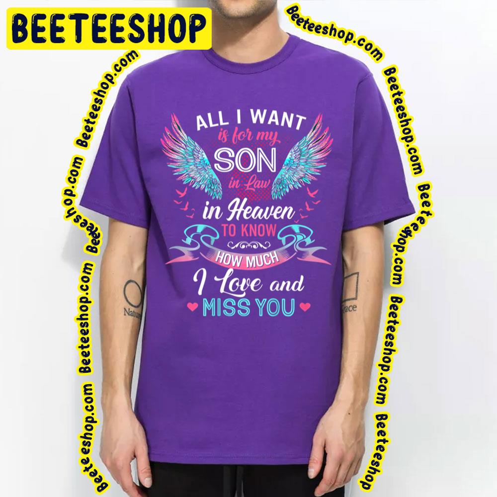 All I Want Is For My Son In Law In Heaven To Know How Much I Love And Miss You Trending Unisex T-Shirt All I Want Is For My Son In Law In Heaven To Know How Much I Love And Miss You Trending Unisex T-Shirt