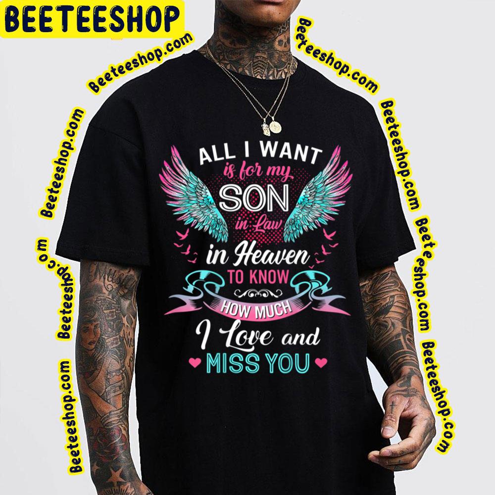 All I Want Is For My Son In Law In Heaven To Know How Much I Love And Miss You Trending Unisex T-Shirt All I Want Is For My Son In Law In Heaven To Know How Much I Love And Miss You Trending Unisex T-Shirt