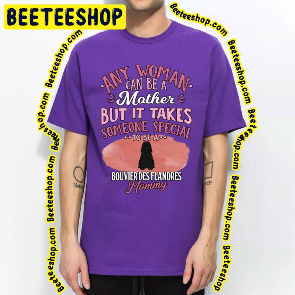 Any Woman Can Be A Mother But It Takes Someone Special To Be A Bouvie Des Flandres Mommy Trending Unisex T-Shirt Any Woman Can Be A Mother But It Takes Someone Special To Be A Bouvie Des Flandres Mommy Trending Unisex T-Shirt