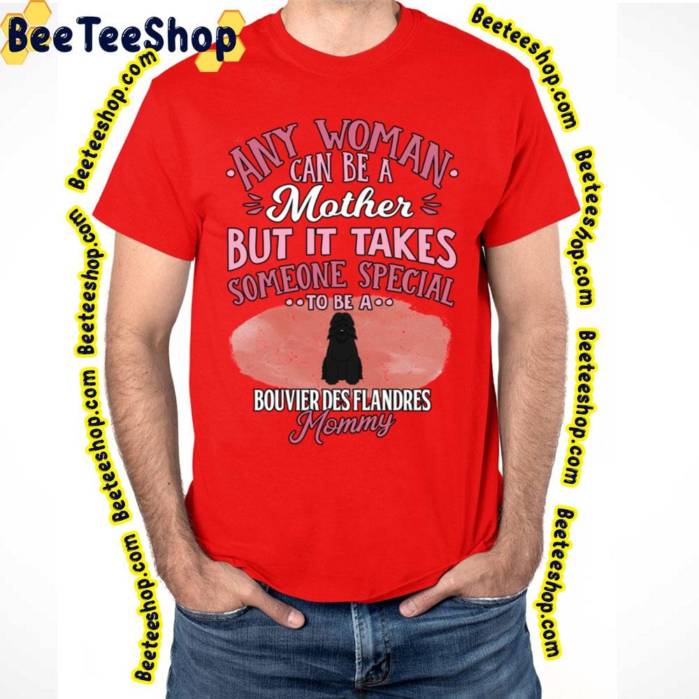 Any Woman Can Be A Mother But It Takes Someone Special To Be A Bouvie Des Flandres Mommy Trending Unisex T-Shirt Any Woman Can Be A Mother But It Takes Someone Special To Be A Bouvie Des Flandres Mommy Trending Unisex T-Shirt