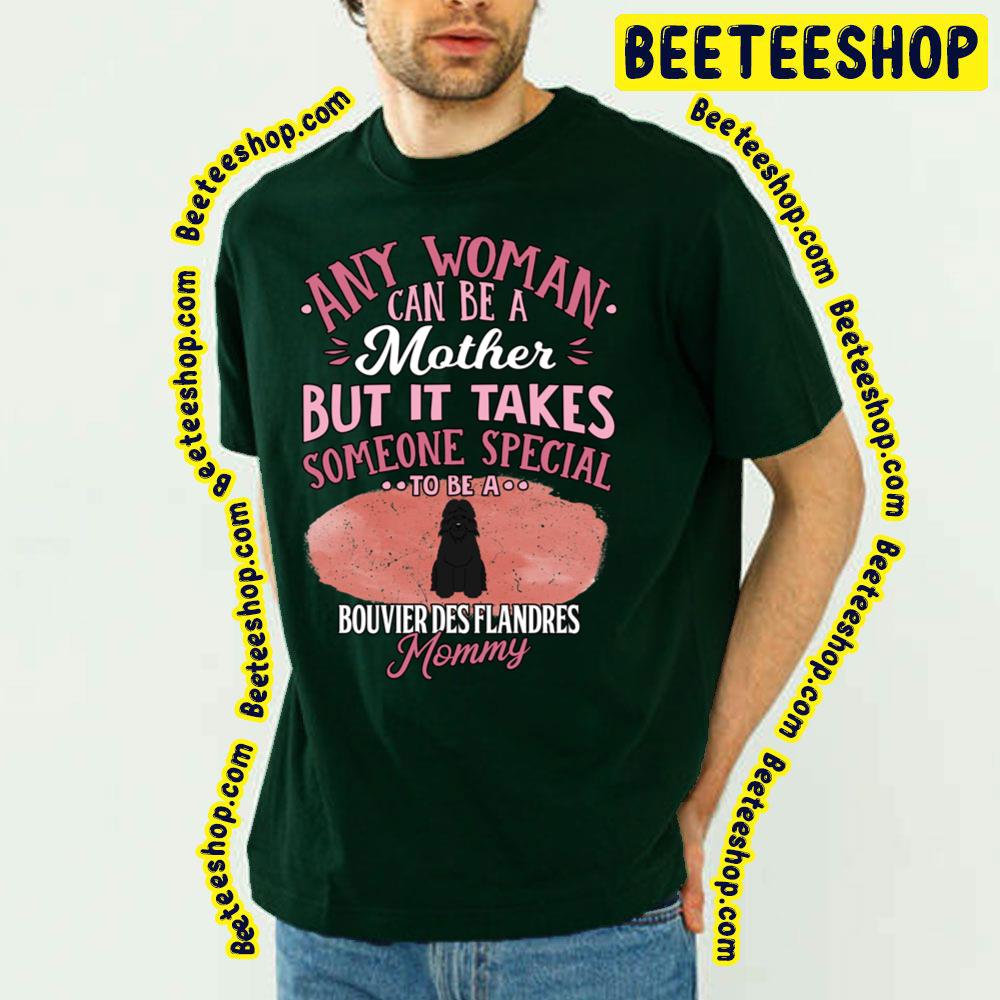 Any Woman Can Be A Mother But It Takes Someone Special To Be A Bouvie Des Flandres Mommy Trending Unisex T-Shirt Any Woman Can Be A Mother But It Takes Someone Special To Be A Bouvie Des Flandres Mommy Trending Unisex T-Shirt