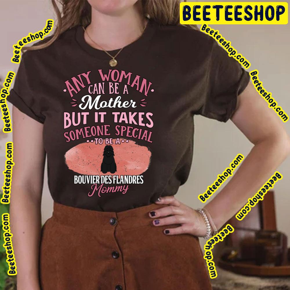 Any Woman Can Be A Mother But It Takes Someone Special To Be A Bouvie Des Flandres Mommy Trending Unisex T-Shirt Any Woman Can Be A Mother But It Takes Someone Special To Be A Bouvie Des Flandres Mommy Trending Unisex T-Shirt