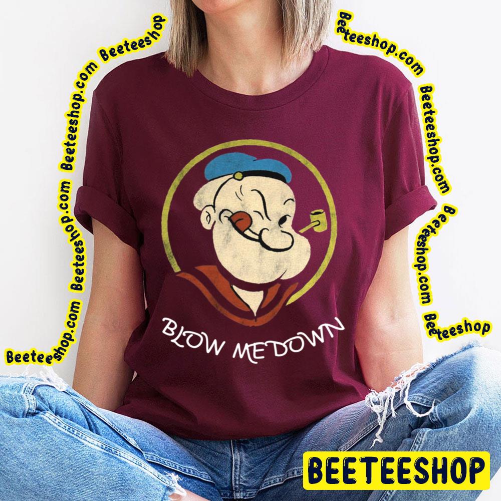 Blow Me Down Popeye The Sailor Man Trending Unisex T-Shirt Blow Me Down Popeye The Sailor Man Trending Unisex T-Shirt