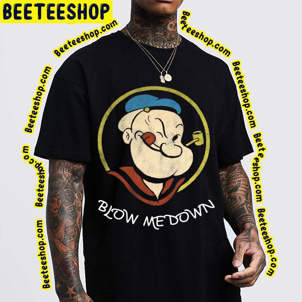 Blow Me Down Popeye The Sailor Man Trending Unisex T-Shirt Blow Me Down Popeye The Sailor Man Trending Unisex T-Shirt