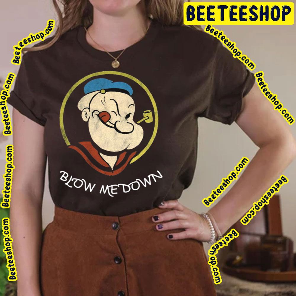 Blow Me Down Popeye The Sailor Man Trending Unisex T-Shirt Blow Me Down Popeye The Sailor Man Trending Unisex T-Shirt
