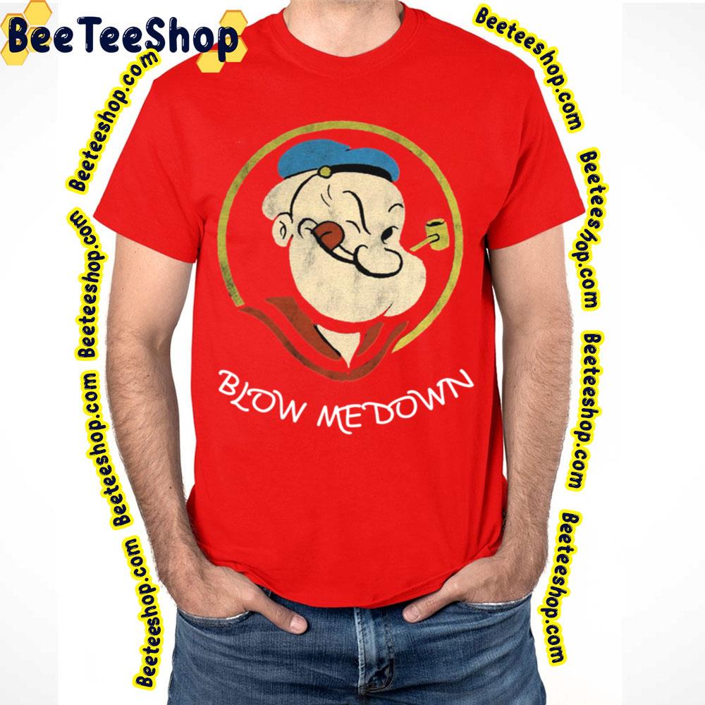 Blow Me Down Popeye The Sailor Man Trending Unisex T-Shirt Blow Me Down Popeye The Sailor Man Trending Unisex T-Shirt