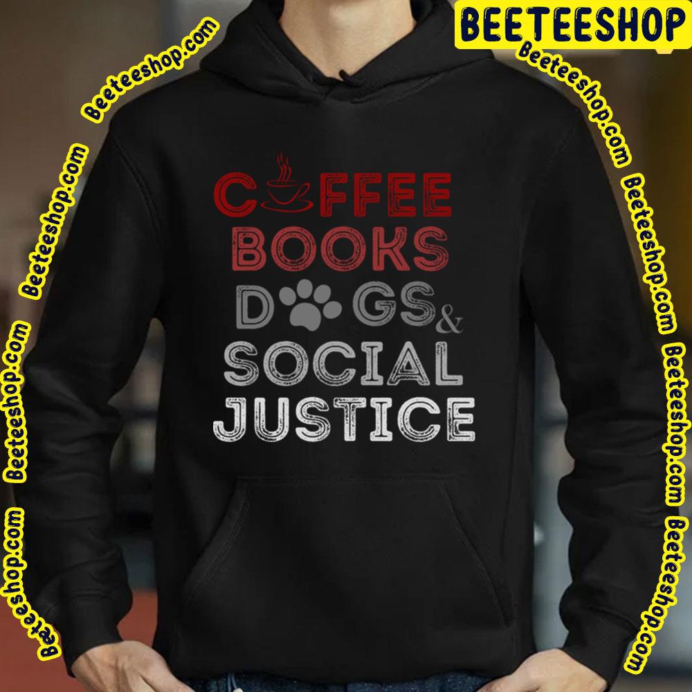 Books And Coffee And Dogs And Social Justice Trending Unisex T-Shirt Books And Coffee And Dogs And Social Justice Trending Unisex T-Shirt