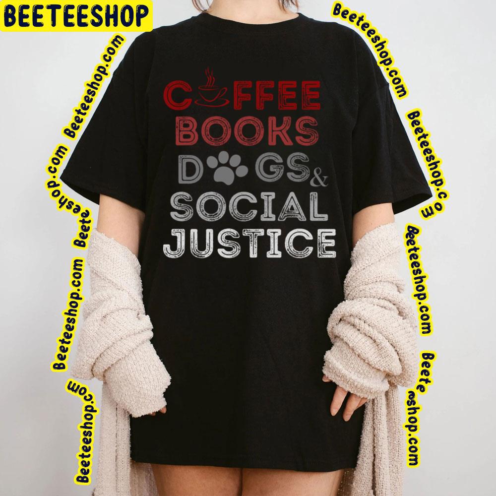 Books And Coffee And Dogs And Social Justice Trending Unisex T-Shirt Books And Coffee And Dogs And Social Justice Trending Unisex T-Shirt