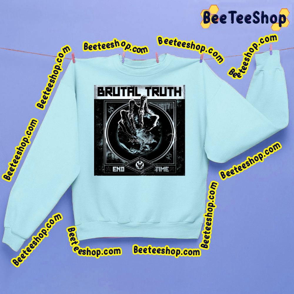 Brutal Truth End Time Trending Unisex Sweatshirt Brutal Truth End Time Trending Unisex Sweatshirt