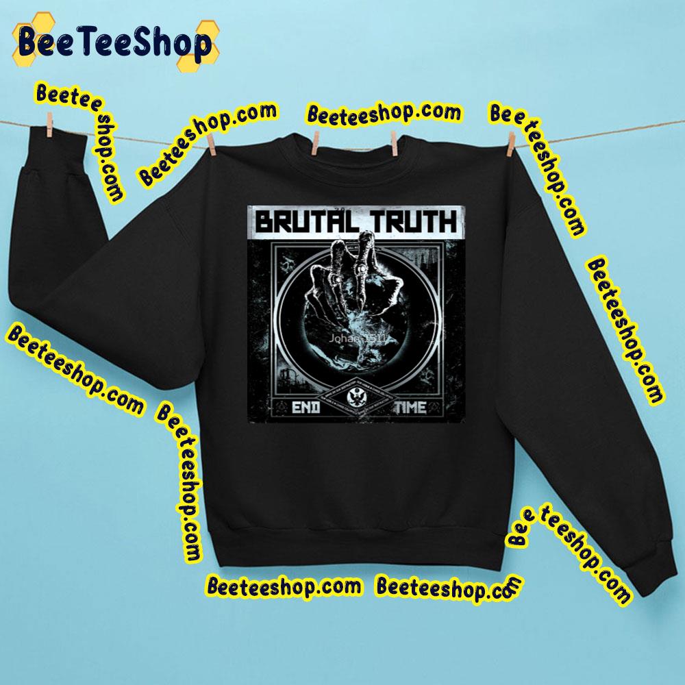 Brutal Truth End Time Trending Unisex Sweatshirt Brutal Truth End Time Trending Unisex Sweatshirt