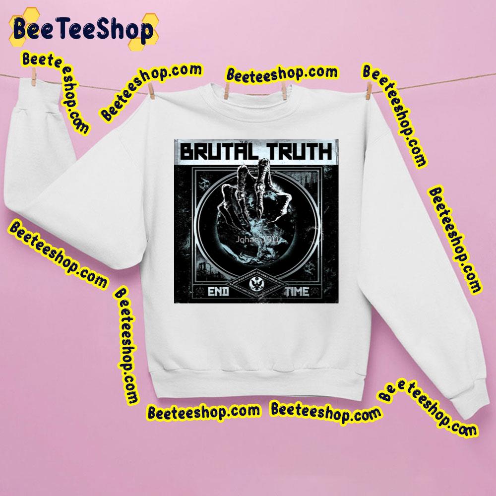 Brutal Truth End Time Trending Unisex Sweatshirt Brutal Truth End Time Trending Unisex Sweatshirt