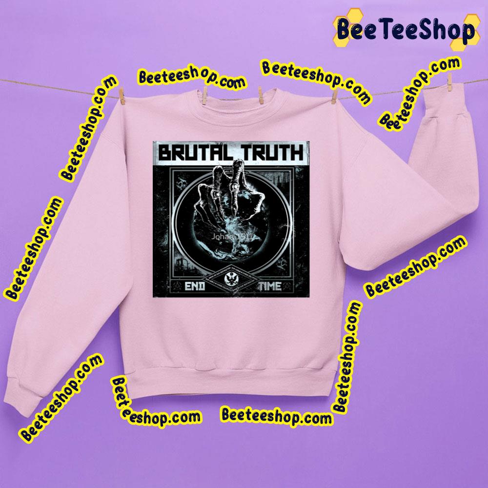 Brutal Truth End Time Trending Unisex Sweatshirt Brutal Truth End Time Trending Unisex Sweatshirt