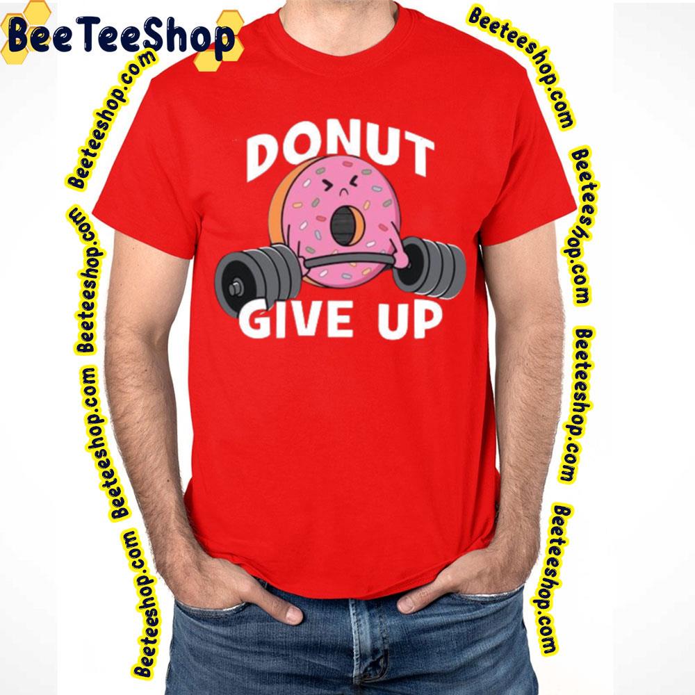 Donut Give Up Trending Unisex T-Shirt Donut Give Up Trending Unisex T-Shirt