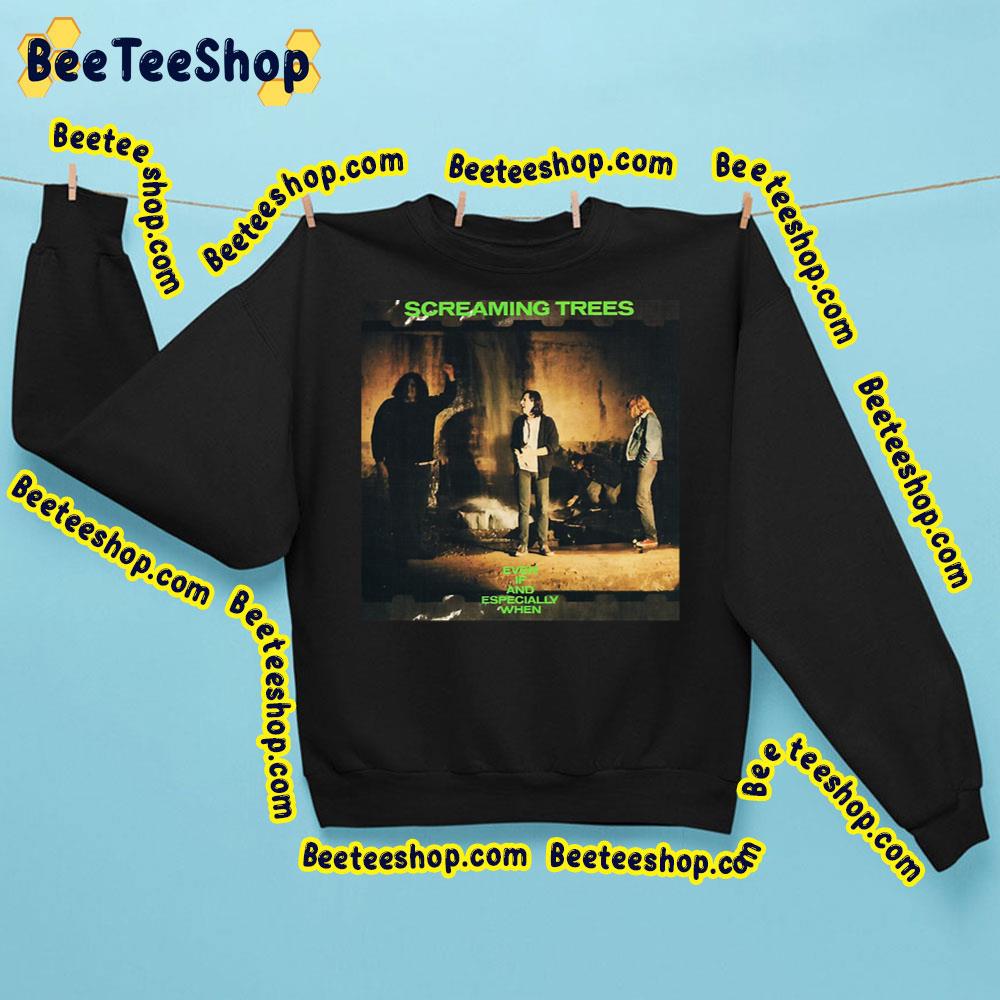 Even If And Especially When Screaming Trees Trending Unisex Sweatshirt Even If And Especially When Screaming Trees Trending Unisex Sweatshirt