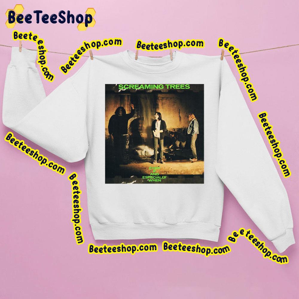 Even If And Especially When Screaming Trees Trending Unisex Sweatshirt Even If And Especially When Screaming Trees Trending Unisex Sweatshirt