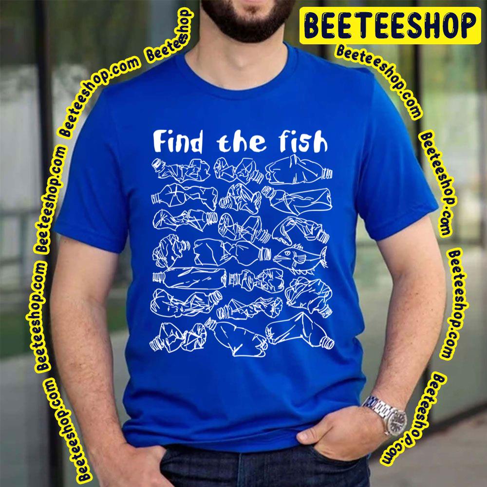 Find The Fish And Save The Ocean From Plastic Pollution Trending Unisex T-Shirt Find The Fish And Save The Ocean From Plastic Pollution Trending Unisex T-Shirt