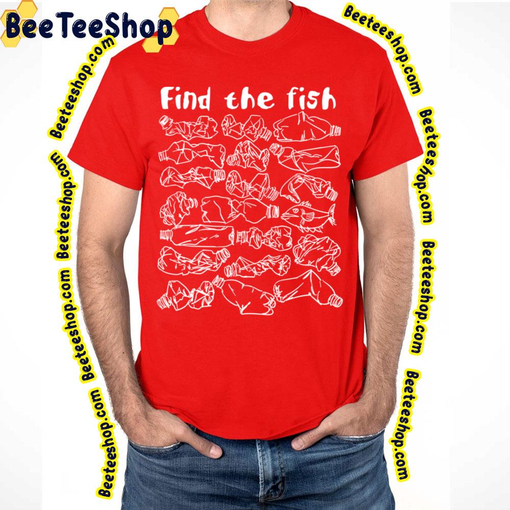 Find The Fish And Save The Ocean From Plastic Pollution Trending Unisex T-Shirt Find The Fish And Save The Ocean From Plastic Pollution Trending Unisex T-Shirt