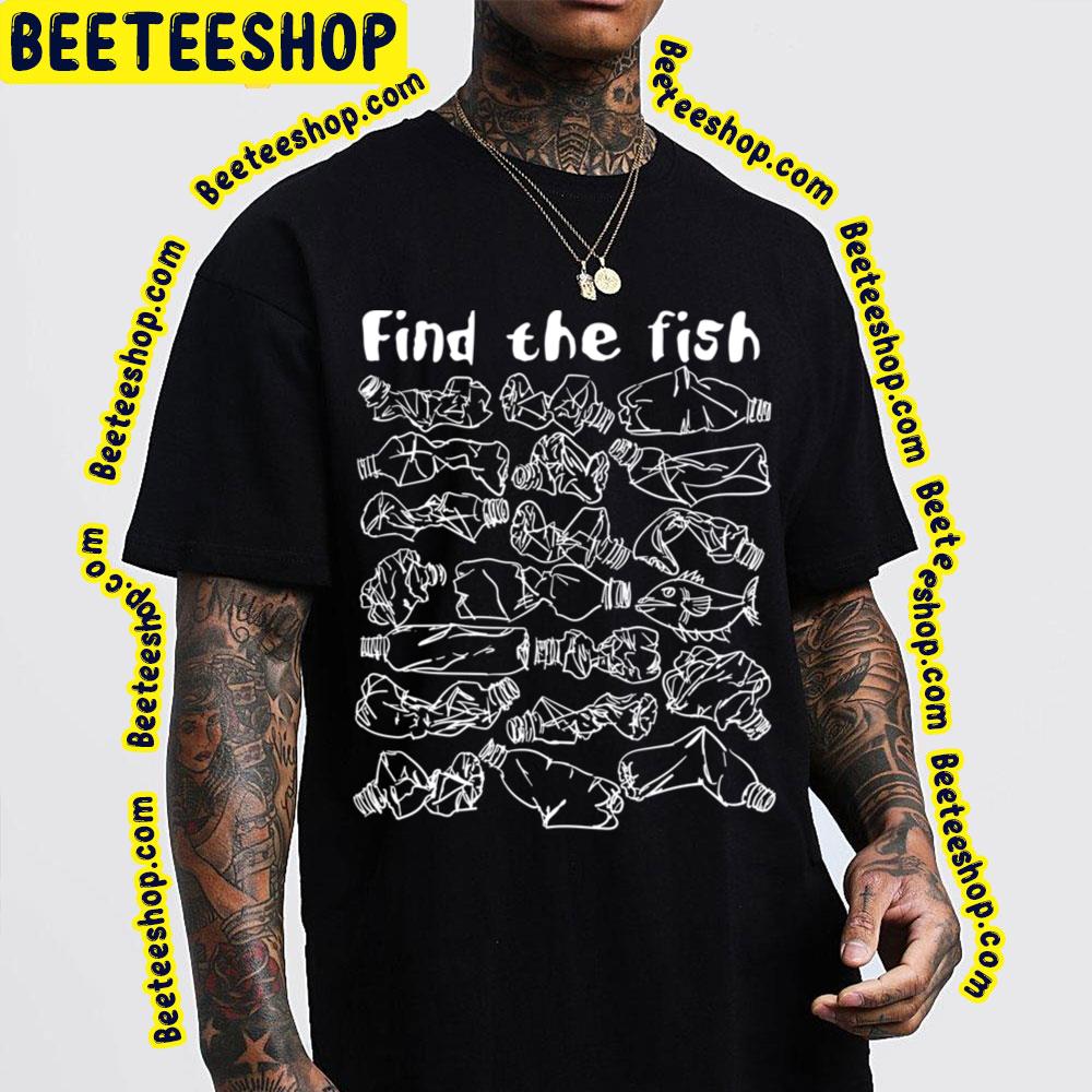 Find The Fish And Save The Ocean From Plastic Pollution Trending Unisex T-Shirt Find The Fish And Save The Ocean From Plastic Pollution Trending Unisex T-Shirt