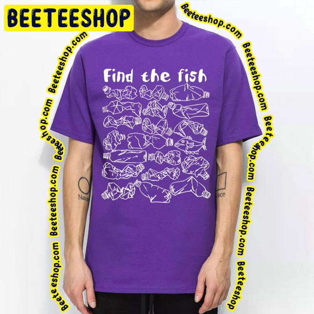 Find The Fish And Save The Ocean From Plastic Pollution Trending Unisex T-Shirt Find The Fish And Save The Ocean From Plastic Pollution Trending Unisex T-Shirt