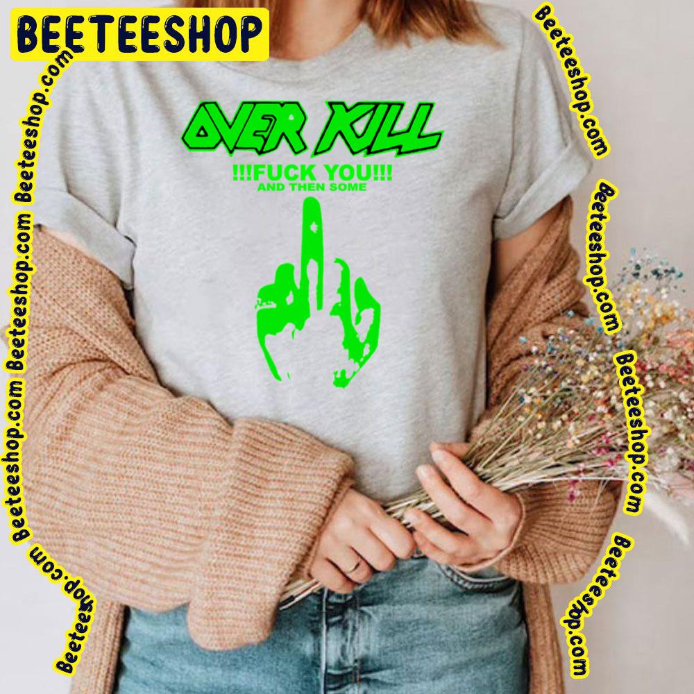 Fuck You And Then Some Over Kill Trending Unisex T-Shirt Fuck You And Then Some Over Kill Trending Unisex T-Shirt