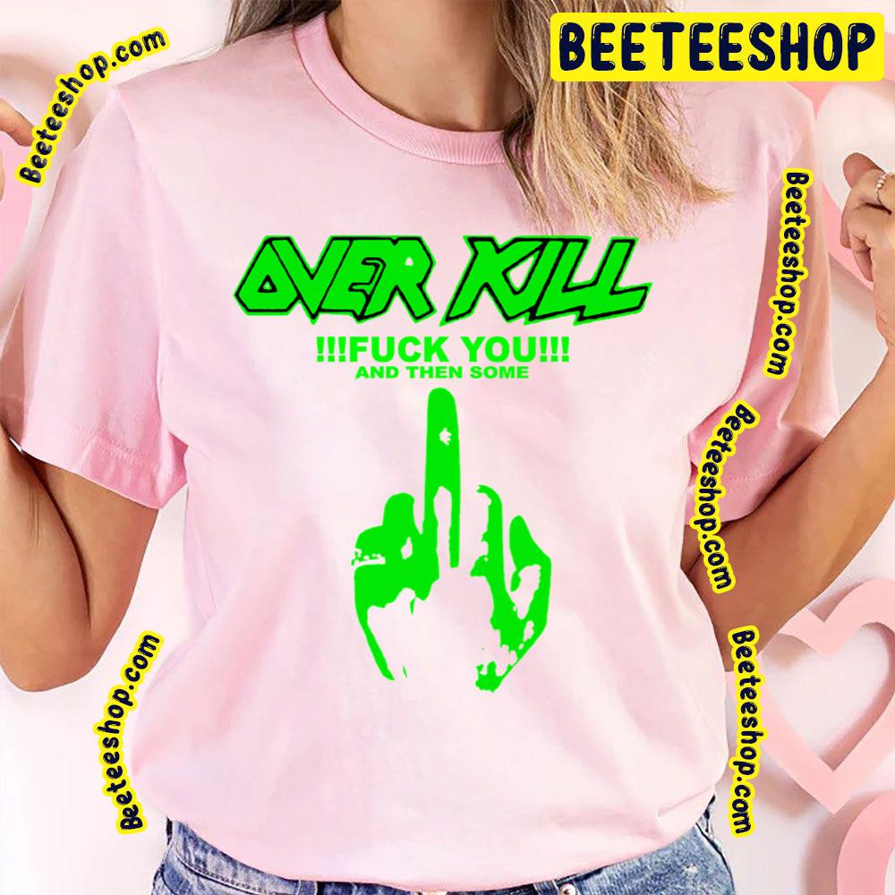 Fuck You And Then Some Over Kill Trending Unisex T-Shirt Fuck You And Then Some Over Kill Trending Unisex T-Shirt