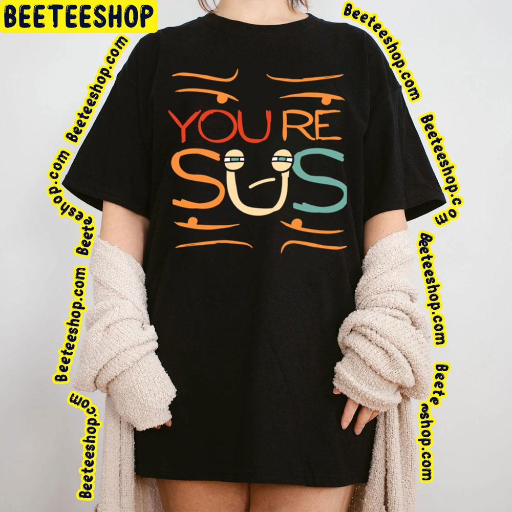 Funny Youre Sus Trending Unisex T-Shirt Funny Youre Sus Trending Unisex T-Shirt