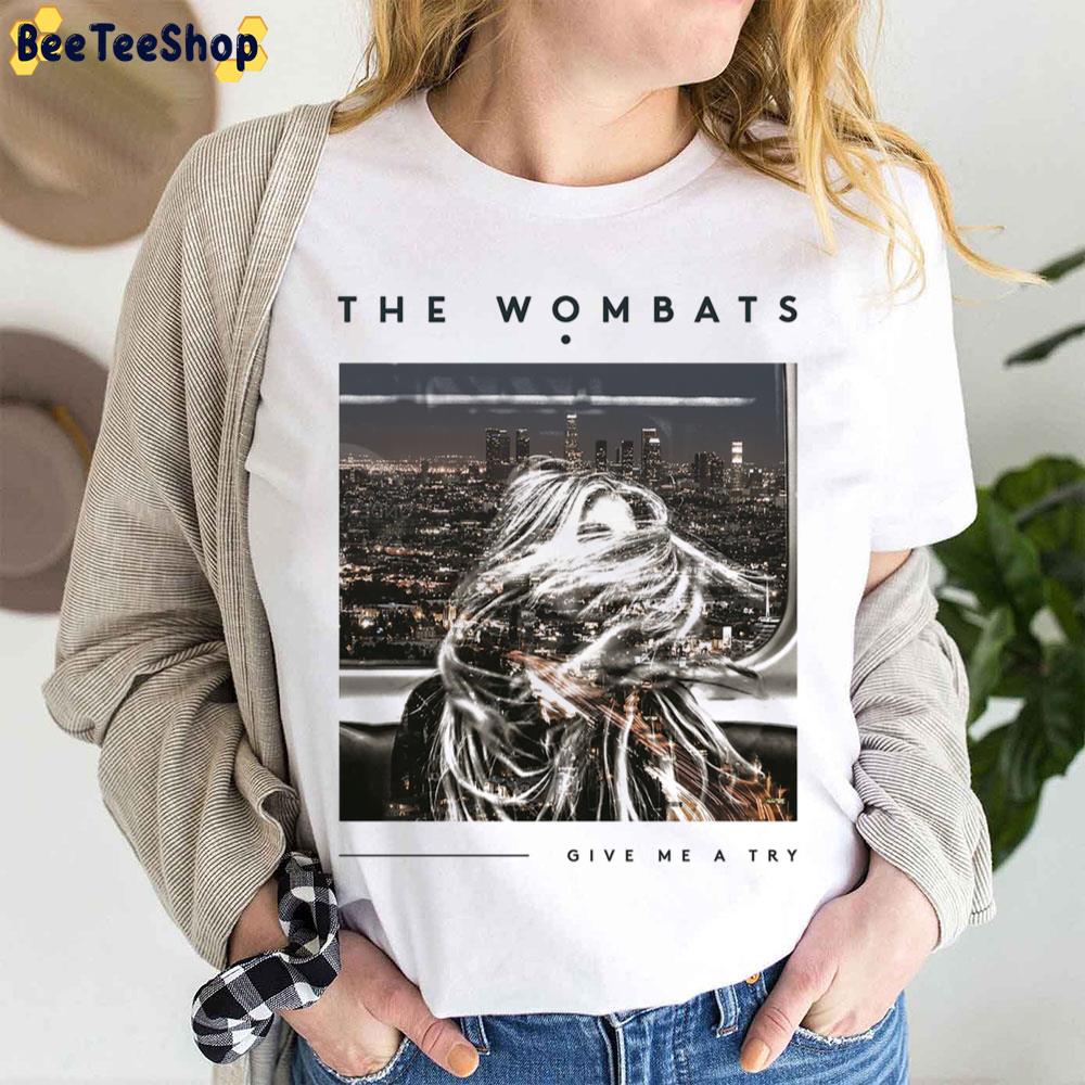 Give Me A Try The Wombats Trending Unisex T-Shirt Give Me A Try The Wombats Trending Unisex T-Shirt