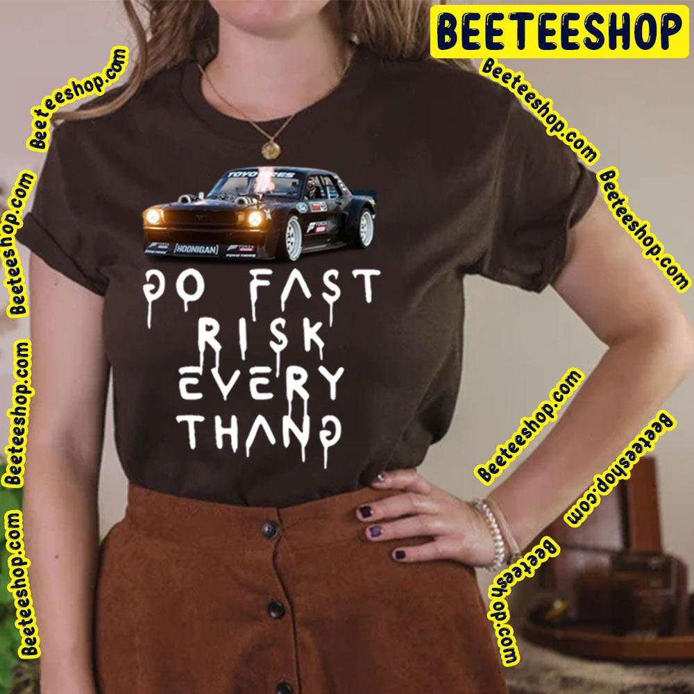 Go Fast Risk Every Thang Ken Block Trending Unisex T-Shirt Go Fast Risk Every Thang Ken Block Trending Unisex T-Shirt